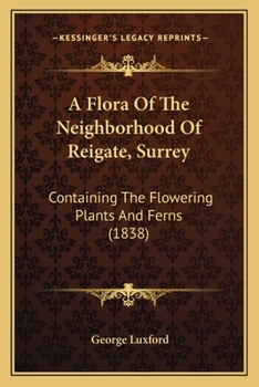 Paperback A Flora Of The Neighborhood Of Reigate, Surrey: Containing The Flowering Plants And Ferns (1838) Book