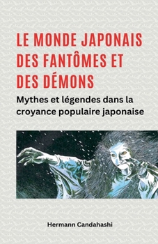 Le monde japonais des fantômes et des démons Mythes et légendes dans la croyance populaire japonaise (French Edition)
