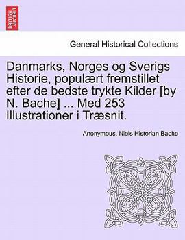 Paperback Danmarks, Norges og Sverigs Historie, populært fremstillet efter de bedste trykte Kilder [by N. Bache] ... Med 253 Illustrationer i Træsnit. Femte Del [Danish] Book