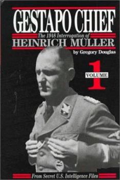 Gestapo Chief : The 1948 Interrogation of Heinrich Muller, Volume 1 - Book #1 of the Gestapo Chief: The 1948 Int... 	Gestapo Chief: The 1948 Interrogation of Heinrich Muller