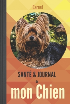 Carnet santé et journal de mon chien: de race Yorkshire Terrier | Pour notes, suivi médical, soins, vaccins, mémoires et anniversaires (French Edition)