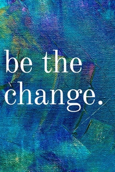 Paperback Be the Change: Inspirational Gifts for Someone Special --Birthday, Christmas - Lined Blank Notebook Journal Book