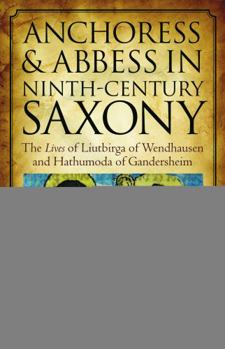 Paperback Anchoress and Abbess in Ninth-Century Saxony: The Lives of Liutbirga of Wendhausen and Hathumoda of Gandersheim Book