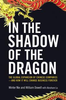 Hardcover In the Shadow of the Dragon: The Global Expansion of Chinese Companies--And How It Will Change Business Forever Book