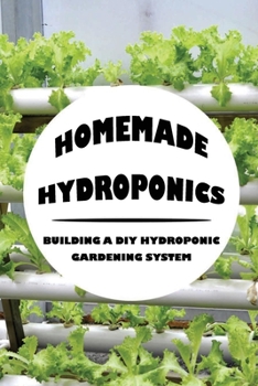 Paperback Homemade Hydroponics: Building A DIY Hydroponic Gardening System: Growing Plants Hydroponically Book
