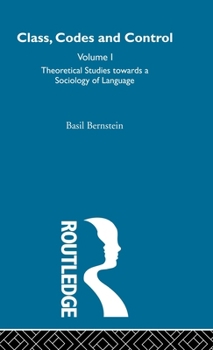 Class, Codes and Control Vol 1 Theoretical Studies towards a Sociology of Language - Book #1 of the Class, Codes And Control