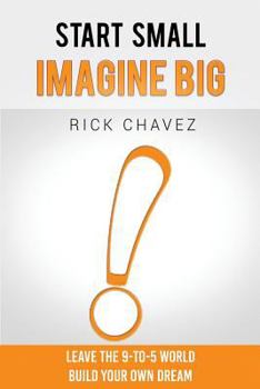 Paperback Start Small. Imagine Big!: Leave the 9-To-5 World and Build Your Own Dream Book