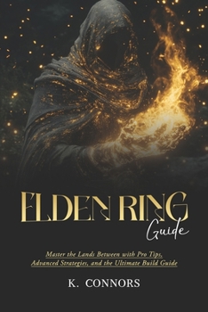 Paperback Elden Ring Guide: Master the Lands Between with Pro Tips, Advanced Strategies, and the Ultimate Build Guide Book