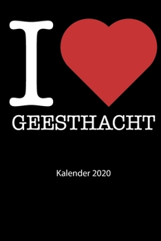 I love Geesthacht Kalender 2020: I love Geesthacht Kalender 2020 Tageskalender 2020 Wochenkalender 2020 Terminplaner 2020 53 Seiten 6x9 Zoll ca. DIN A5 (German Edition)