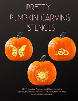 Paperback Pretty Pumpkin Stencils: 50+ Templates, Patterns, and Ideas, Including Flowers, Butterflies, Unicorns, and More, for Your Most Beautiful Halloween Eve Book