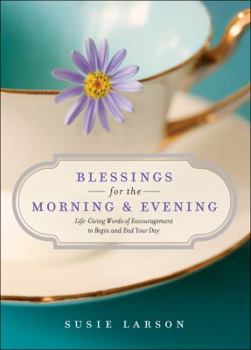 Hardcover Blessings for the Morning and Evening: Life-Giving Words of Encouragement to Begin and End Your Day Book