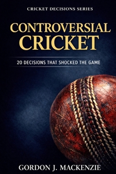 Controversial Cricket: 20 Decisions That Shocked the Game (Cricket Decisions Series)