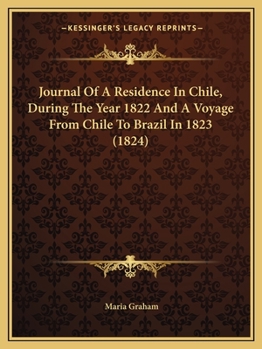 Paperback Journal Of A Residence In Chile, During The Year 1822 And A Voyage From Chile To Brazil In 1823 (1824) Book
