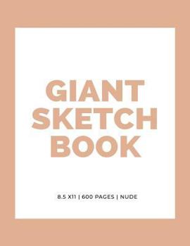 Giant Sketchbook: 8.5" x 11": 600 Pages: Nude: Large Sketchbook: Big Sketchbook for Drawing (Giant Sketchbooks) (Volume 13)