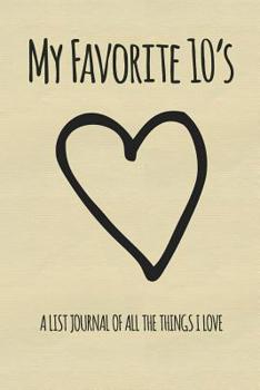 Paperback My Favorite 10's - A List Journal of All the Things I Love: Top 10 List Notebook Book