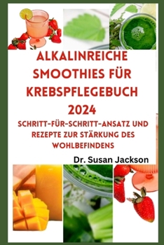 Paperback Alkalinreiche Smoothies Für Krebspflegebuch 2024: Schritt-für-Schritt-Ansatz und Rezepte zur Stärkung des Wohlbefindens [German] Book