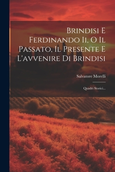 Paperback Brindisi E Ferdinando Ii, O Il Passato, Il Presente E L'avvenire Di Brindisi: Quadri Storici... [Italian] Book
