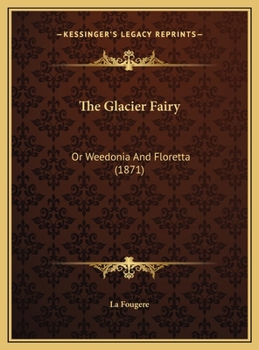 The Glacier Fairy: Or Weedonia And Floretta