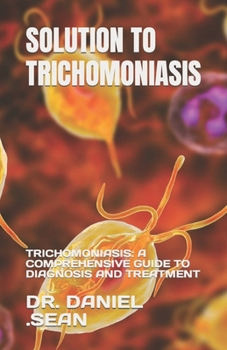Paperback Solution to Trichomoniasis: Trichomoniasis: A Comprehensive Guide to Diagnosis and Treatment Book