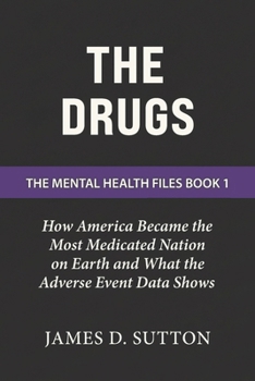 The Drugs: How America Became the Most Medicated Nation on Earth and What the Adverse Event Data Shows (The Mental Health Files)