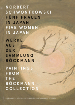 Paperback Norbert Schwontkowski: Five Women in Japan: Paintings from the Böckmann Collection Book