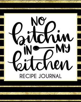 No Bitchin In my Kitchen: Recipe Journal: Keepsake Recipe Book