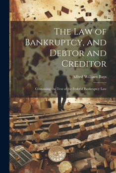 Paperback The Law of Bankruptcy, and Debtor and Creditor: Containing the Text of the Federal Bankruptcy Law Book
