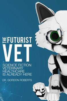 The Futurist Vet: Science Fiction Veterinary Healthcare is Already Here