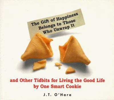 Paperback The Gift of Happiness Belongs to Those Who Unwrap It: And Other Tidbits for Living the Good Life by One Smart Cookie Book