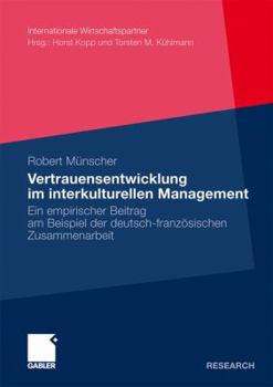 Vertrauensentwicklung Im Interkulturellen Management: Ein Empirischer Beitrag Am Beispiel Der Deutsch-Franzosischen Zusammenarbeit