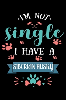 I'm Not single I Have A Siberian Husky: Cute Siberian Husky Lined journal Notebook, Great Accessories & Gift Idea for Siberian Husky Owner & Lover. Lined journal Notebook With An Inspirational Quote.