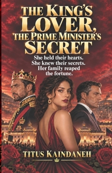 THE KING’S LOVER, THE PRIME MINISTER’S SECRET: She held their hearts. She knew their secrets. Her family reaped the fortune.