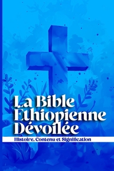 Paperback La Bible Éthiopienne Dévoilée: Histoire, Contenu et Signification [French] Book