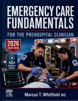 EMERGENCY CARE FUNDAMENTALS FOR THE PREHOSPITAL CLINICIAN: A Systematic Guide to Patient Assessment, Airway Management, Trauma Protocols, and Evidence-Based Interventions for EMTs and Paramedics