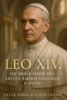Leo XIV. – Die Biographie des ersten amerikanischen Papstes: Seine Herkunft, sein Weg und seine Bedeutung für die Kirche von heute