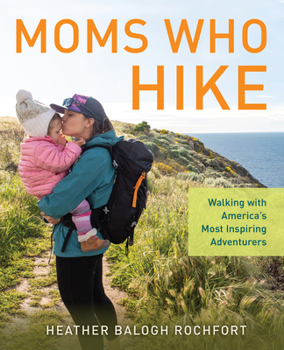 Paperback Moms Who Hike: Walking with America's Most Inspiring Adventurers Book