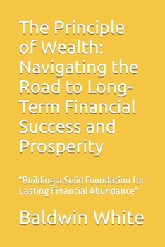 Paperback The Principle of Wealth: Navigating the Road to Long-Term Financial Success and Prosperity: "Building a Solid Foundation for Lasting Financial Book