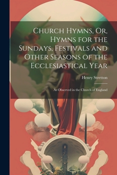 Paperback Church Hymns, Or, Hymns for the Sundays, Festivals and Other Seasons of the Ecclesiastical Year: As Observed in the Church of England Book