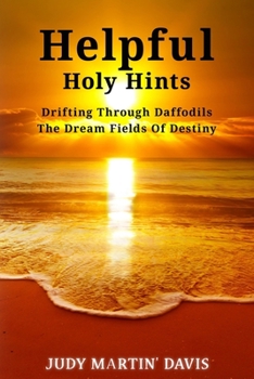 Paperback Helpful Holy Hints Drifting Through Daffodils The Dream Fields Of Destiny Book