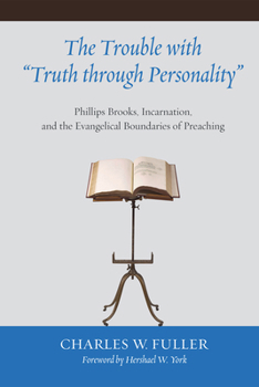 Paperback The Trouble with Truth Through Personality: Phillips Brooks, Incarnation, and the Evangelical Boundaries of Preaching Book