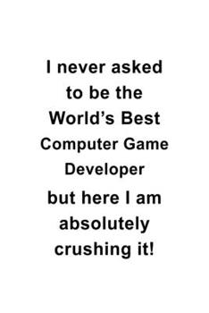 Paperback I Never Asked To Be The World's Best Computer Game Developer But Here I Am Absolutely Crushing It: Creative Computer Game Developer Notebook, Pc Game Book