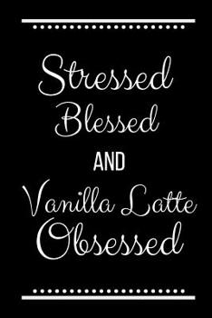 Paperback Stressed Blessed Vanilla Latte Obsessed: Funny Slogan -120 Pages 6 X 9 Book