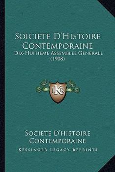 Paperback Soiciete D'Histoire Contemporaine: Dix-Huitieme Assemblee Generale (1908) [French] Book