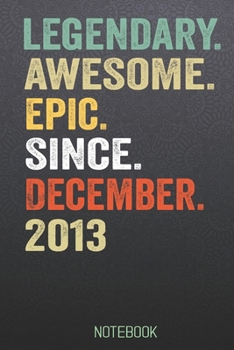 LEGENDARY AWESOME EPIC SINCE December 2013 notebook: Birthday Gift For Who Born in December  Blank Lined Notebook And Journal  with  6x9 Inch 120 Pages