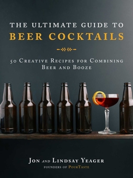 Hardcover The Ultimate Guide to Beer Cocktails: 50 Creative Recipes for Combining Beer and Booze Book
