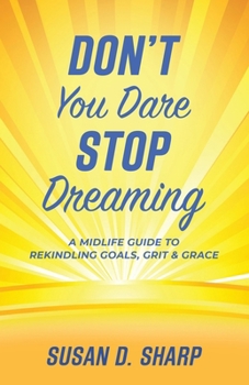 Paperback Don't You Dare Stop Dreaming: A Midlife Guide to Rekindling Goals, Grit, and Grace Book