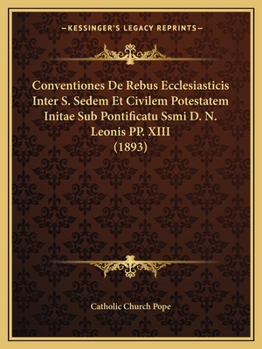 Paperback Conventiones De Rebus Ecclesiasticis Inter S. Sedem Et Civilem Potestatem Initae Sub Pontificatu Ssmi D. N. Leonis PP. XIII (1893) [Italian] Book