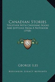 Paperback Canadian Stories: Together With Choosing Books And Jottings From A Notebook (1918) Book