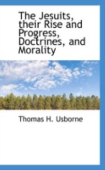 Paperback The Jesuits, Their Rise and Progress, Doctrines, and Morality Book