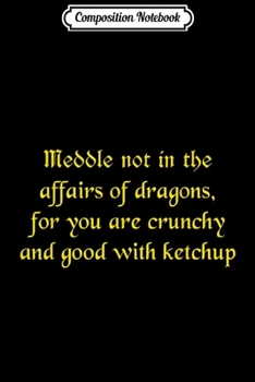 Composition Notebook: Meddle Not In The Affairs Of Dragons You Are Crunchy  Journal/Notebook Blank Lined Ruled 6x9 100 Pages